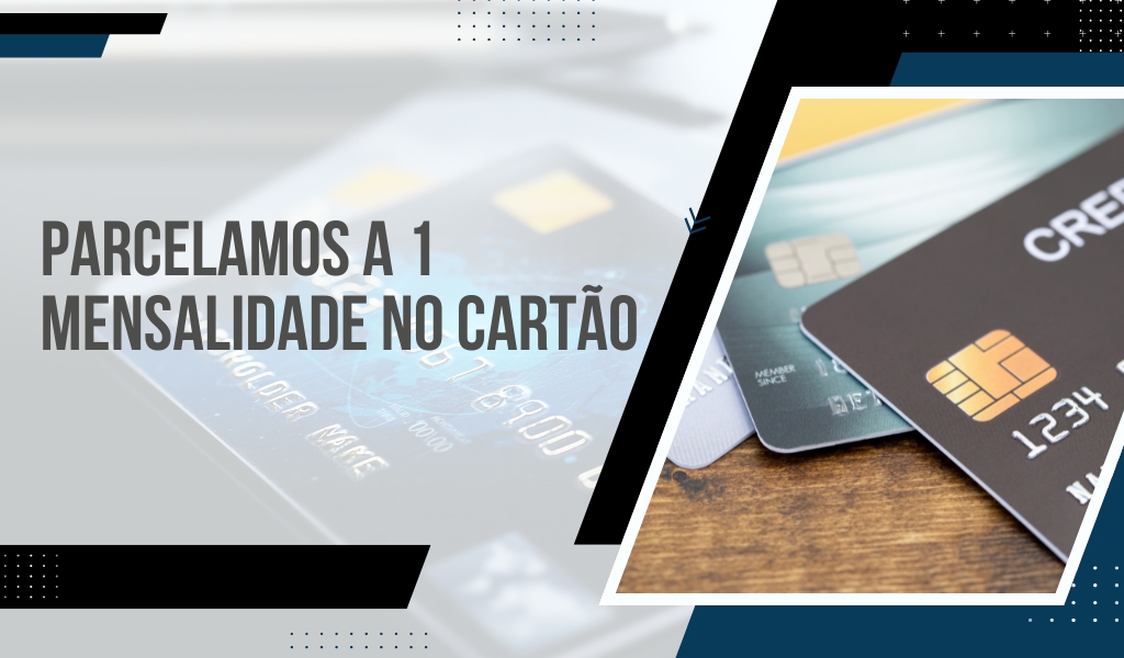 Parcelamos a 1 mensalidade no cartão