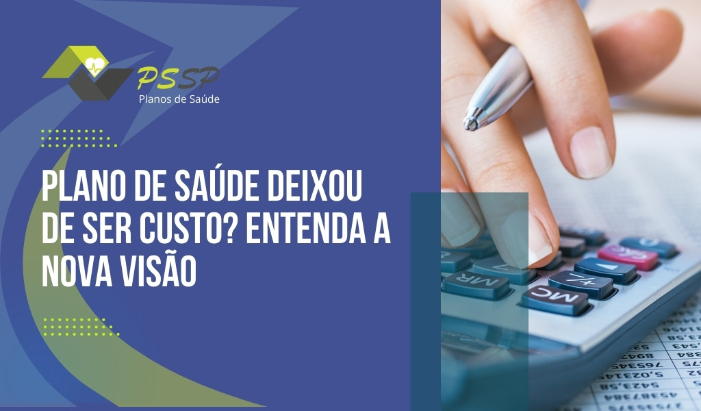 Plano de saúde deixou de ser custo? Entenda a nova visão